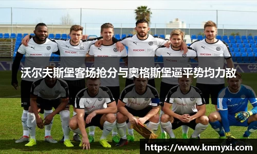 沃尔夫斯堡客场抢分与奥格斯堡逼平势均力敌