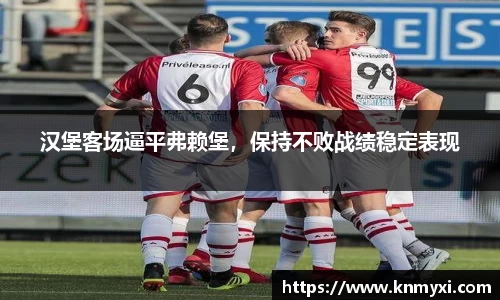 汉堡客场逼平弗赖堡，保持不败战绩稳定表现