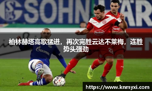 柏林赫塔高歌猛进，再次完胜云达不莱梅，连胜势头强劲
