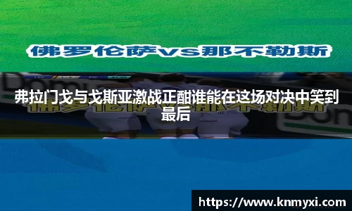 弗拉门戈与戈斯亚激战正酣谁能在这场对决中笑到最后