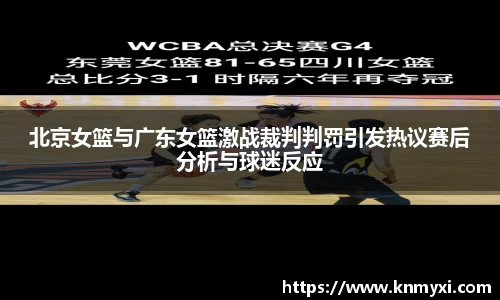 北京女篮与广东女篮激战裁判判罚引发热议赛后分析与球迷反应