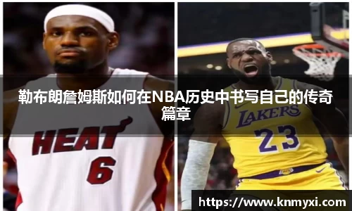 勒布朗詹姆斯如何在NBA历史中书写自己的传奇篇章