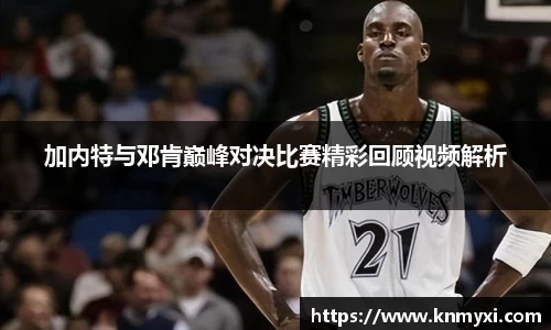 加内特与邓肯巅峰对决比赛精彩回顾视频解析