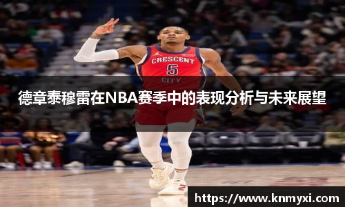德章泰穆雷在NBA赛季中的表现分析与未来展望